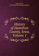 History of Hamilton County, Iowa, Volume 1, Jesse W. Lee, S.J. Clarke Publishing Company 