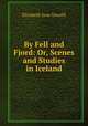 By Fell and Fjord: Or, Scenes and Studies in Iceland, Elizabeth Jane Oswald 