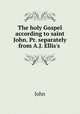 The holy Gospel according to saint John. Pr. separately from A.J. Ellis