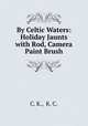 By Celtic Waters: Holiday Jaunts with Rod, Camera & Paint Brush, C. K., K. C. 