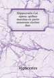 Hippocratis Coi . opera: quibus maxima ex parte annorum circiter duo ., Hipocrates 