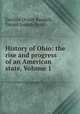 History of Ohio: the rise and progress of an American state, Volume 1, Emilius Oviatt Randall, Daniel Joseph Ryan 