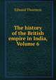 The history of the British empire in India, Volume 6, Edward Thornton 
