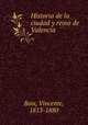 Historia de la ciudad y reino de Valencia, Boix, Vincente, 1813-1880 