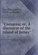"Caesarea; or, A discourse of the Island of Jersey", Jean Poingdestre , William Nicolle 