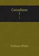 Canadiana. 1, William White 