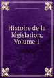 Histoire de la legislation, Volume 1, Claude Emmanuel Joseph Pierre Pastoret (marquis de) 