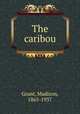 The caribou, Grant, Madison, 1865-1937 