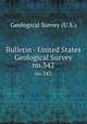 Bulletin - United States Geological Survey. no.342, Geological Survey (U.S.) 