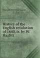 History of the English revolution of 1640, tr. by W. Hazlitt, Francois Pierre G. Guizot 