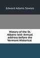 History of the St. Albans raid: Annual address before the Vermont Historical ., Edward Adams Sowles 