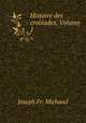 Histoire des croisades, Volume 1, Joseph Fr. Michaud 
