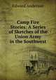 Camp Fire Stories: A Series of Sketches of the Union Army in the Southwest, Edward Anderson 