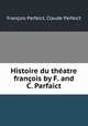 Histoire du theatre francois by F. and C. Parfaict., Francois Parfaict 