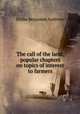 The call of the land; popular chapters on topics of interest to farmers, Andrews, Elisha Benjamin, 1844-1917 