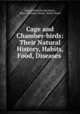 Cage and Chamber-birds: Their Natural History, Habits, Food, Diseases ., Johann Matthaus Bechstein 
