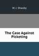 The Case Against Picketing, W. J. Shaxby 