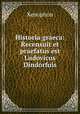 Historia graeca: Recensuit et praefatus est Ludovicus Dindorfuis, Xenophon 