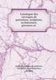 Catalogue des ouvrages de peinuture, sculpture, architecture, gravures et ., 