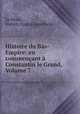 Histoire du Bas-Empire: en commencant a Constantin le Grand, Volume 7, Le Beau, Hubert Pascal Ameilhon 