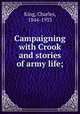 Campaigning with Crook and stories of army life;, King, Charles, 1844-1933 