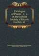 Catalogue of Plants, &c. &c. in the Dublin Society