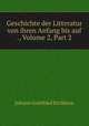 Geschichte der Litteratur von ihren Anfang bis auf ., Volume 2, Part 2, Johann Gottfried Eichhorn 