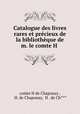Catalogue des livres rares et precieux de la bibliotheque de m. le comte H ., comte H de Chaponay , H. de Chaponay, H . de Ch*** 