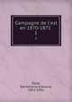 Campagne de l`est en 1870-1871 . 1, Barthe?lemy Edmond Palat 