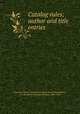 Catalog rules; author and title entries, American Library Association,Library Association,Hanson, J. C. M. (James Christian Meinich), 1864-1943 