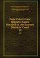 Cape Colony Law Reports: Cases Decided in the Eastern Districts` Court. 10, Cape of Good Hope (South Africa), Court of the Eastern Districts , Eastern Districts Local Division, Supreme Court 