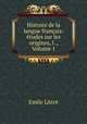 Histoire de la langue francais: etudes sur les origines, l ., Volume 1, Emile Littre 