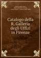 Catalogo della R. Galleria degli Uffizi in Firenze, Galleria degli Uffizi , Real Galleria di Firenze, Cesare Rigoni , Galleria degli Uffizi 