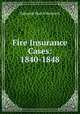Fire Insurance Cases: 1840-1848, Bennett, Edmund Hatch, 1824-1898 