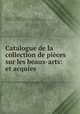 Catalogue de la collection de pieces sur les beaux-arts: et acquies ., Georges Duplessis 