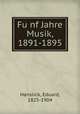 Fu?nf Jahre Musik, 1891-1895, Hanslick, Eduard, 1825-1904 