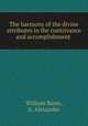 The harmony of the divine attributes in the contrivance and accomplishment ., William Bates, A. Alexander 