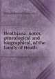 Heathiana: notes, genealogical and biographical, of the family of Heath ., William Richard Drake (sir.) 