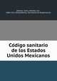 Co?digo sanitario de los Estados Unidos Mexicanos, Mexico. Laws 