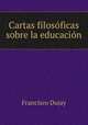 Cartas filosoficas sobre la educacion, Francisco Dujay 