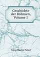 Geschichte der Bohmen, Volume 1, Franz Martin Pelzel 