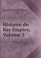 Histoire du Bas Empire, Volume 3, Louis-Philippe Segur 