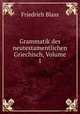 Grammatik des neutestamentlichen Griechisch, Volume 1, Friedrich Blass 