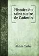 Histoire du saint suaire de Cadouin, Alcide Carles 