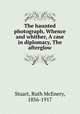 The haunted photograph, Whence and whither, A case in diplomacy, The afterglow, Stuart, Ruth McEnery, 1856-1917 