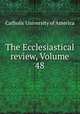 The Ecclesiastical review, Volume 48, Catholic University of America 