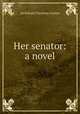 Her senator: a novel, Gunter Archibald Clavering 