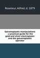 Galvanoplastic manipulations : a practical guide for the gold and silver electroplater and the galvanoplastic operator, Roseleur, Alfred, d. 1879 