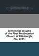Centennial Volume of the First Presbyterian Church of Pittsburgh, PA., 1784 ., First Presbyterian Church (Pittsburgh, Pa .), Pa First Presbyterian Church (Pittsburgh, Sylvester Fithian Scovel, First Presbyterian Church , Pittsburgh (Pa.) 