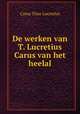 De werken van T. Lucretius Carus van het heelal, Titus Lucretius Carus 
